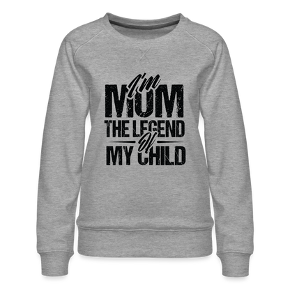 I'm Mom The Legend Of My Child Women’s Premium Sweatshirt - heather grey
