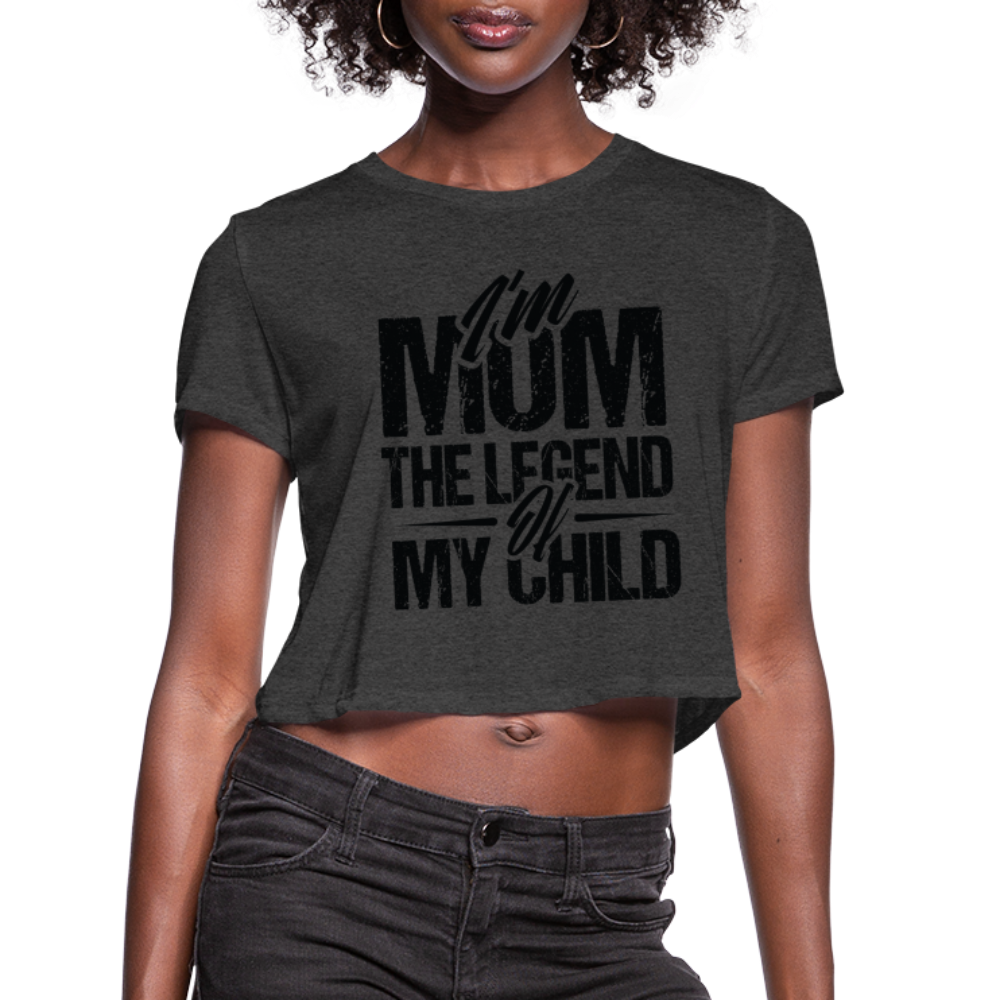 I'm Mom The Legend Of My Child Women's Cropped T-Shirt - deep heather