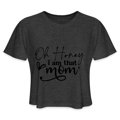 Oh Honey I am that Mom - Cropped T-Shirt - deep heather