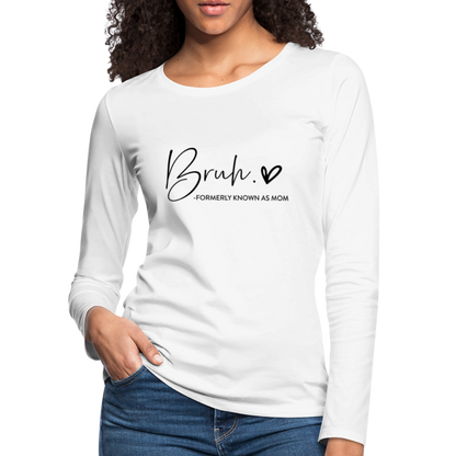 Bruh Formerly known as Mom - Women's Premium Long Sleeve T-Shirt - white