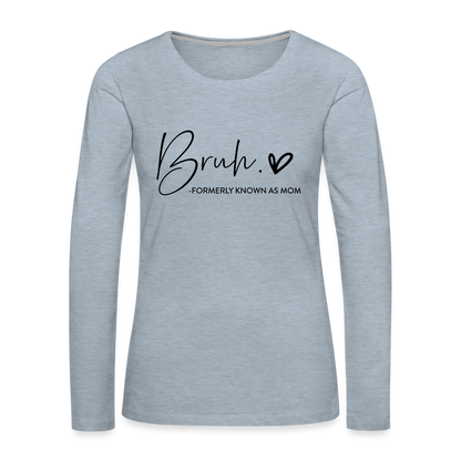 Bruh Formerly known as Mom - Women's Premium Long Sleeve T-Shirt - heather ice blue