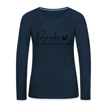 Bruh Formerly known as Mom - Women's Premium Long Sleeve T-Shirt - deep navy
