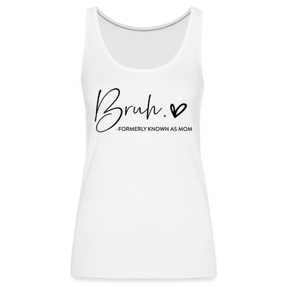 Bruh Formerly known as Mom - Women’s Premium Tank Top - white