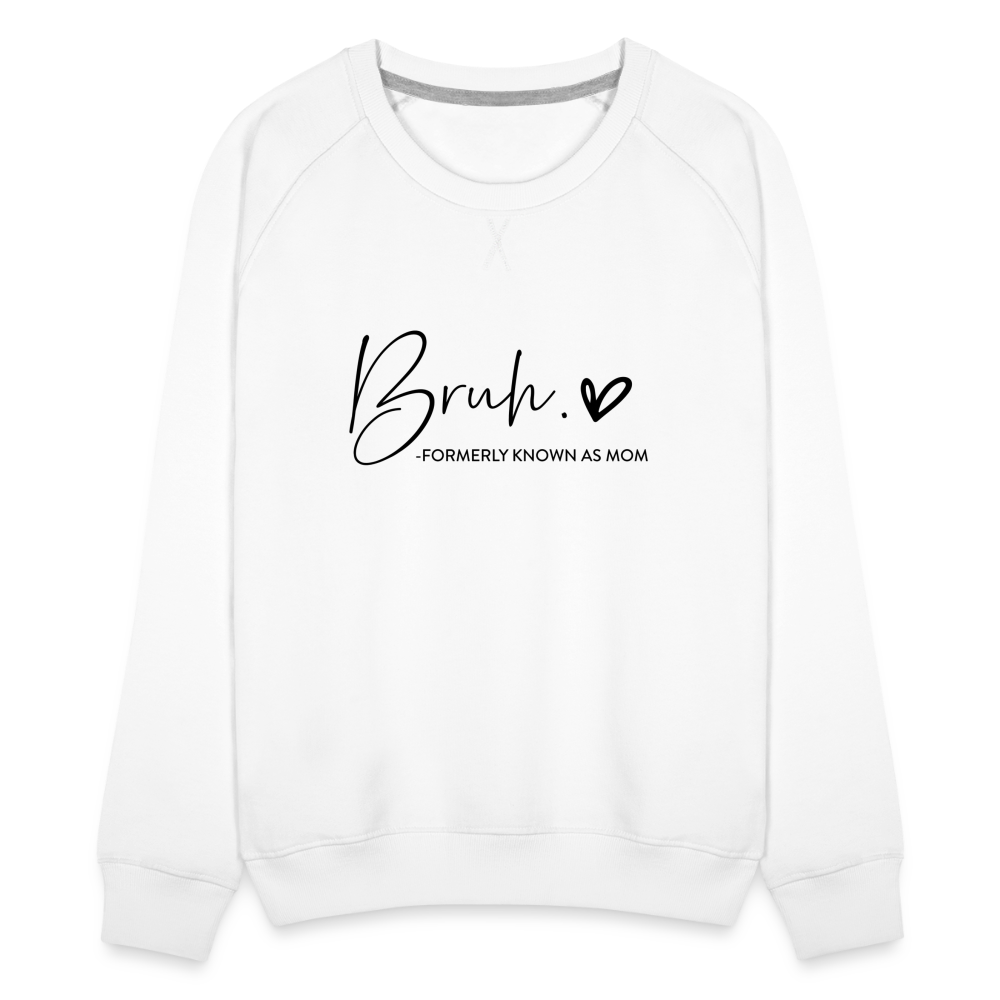 Bruh Formerly known as Mom - Women’s Premium Sweatshirt - white