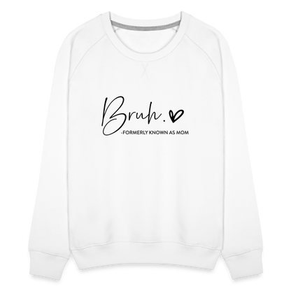 Bruh Formerly known as Mom - Women’s Premium Sweatshirt - white