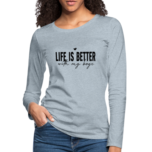 Life Is Better With My Boys - Women's Premium Long Sleeve T-Shirt - heather ice blue