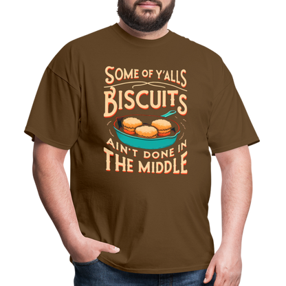 Some of Y'alls Biscuits Ain't Done in the Middle T-Shirt - brown