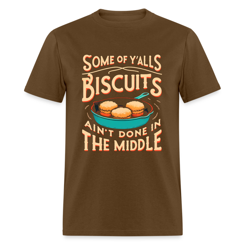 Some of Y'alls Biscuits Ain't Done in the Middle T-Shirt - brown