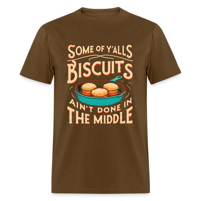 Some of Y'alls Biscuits Ain't Done in the Middle T-Shirt - brown