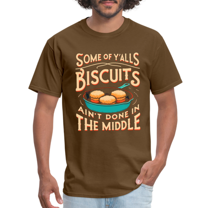 Some of Y'alls Biscuits Ain't Done in the Middle T-Shirt - brown