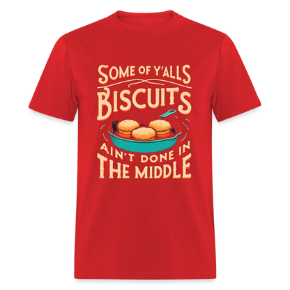 Some of Y'alls Biscuits Ain't Done in the Middle T-Shirt - red