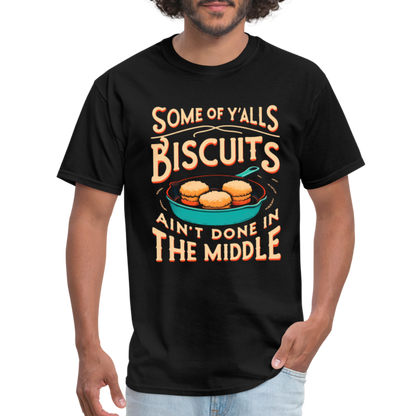 Some of Y'alls Biscuits Ain't Done in the Middle T-Shirt - black