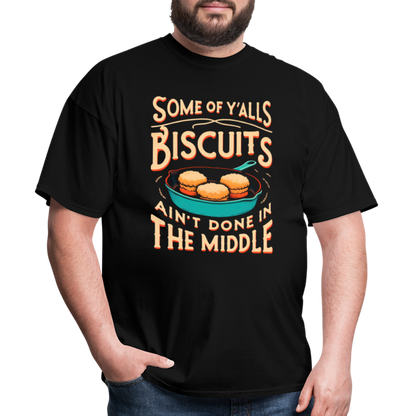 Some of Y'alls Biscuits Ain't Done in the Middle T-Shirt - black