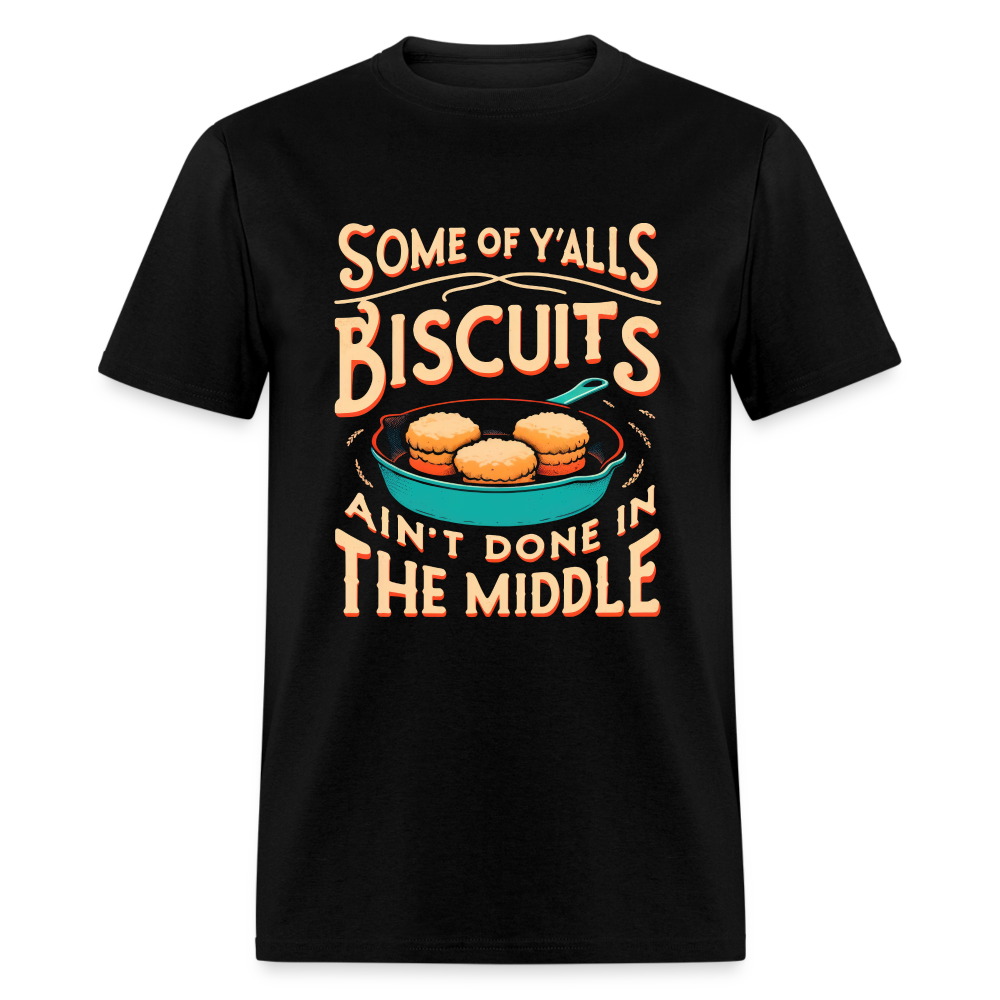 Some of Y'alls Biscuits Ain't Done in the Middle T-Shirt - black