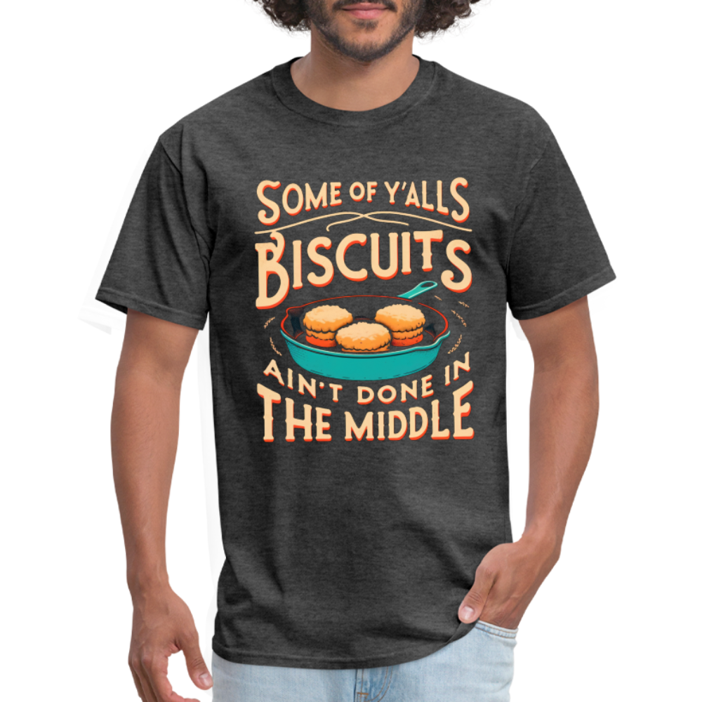 Some of Y'alls Biscuits Ain't Done in the Middle T-Shirt - heather black