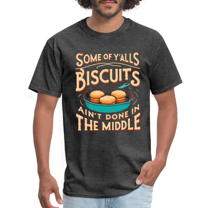 Some of Y'alls Biscuits Ain't Done in the Middle T-Shirt - heather black