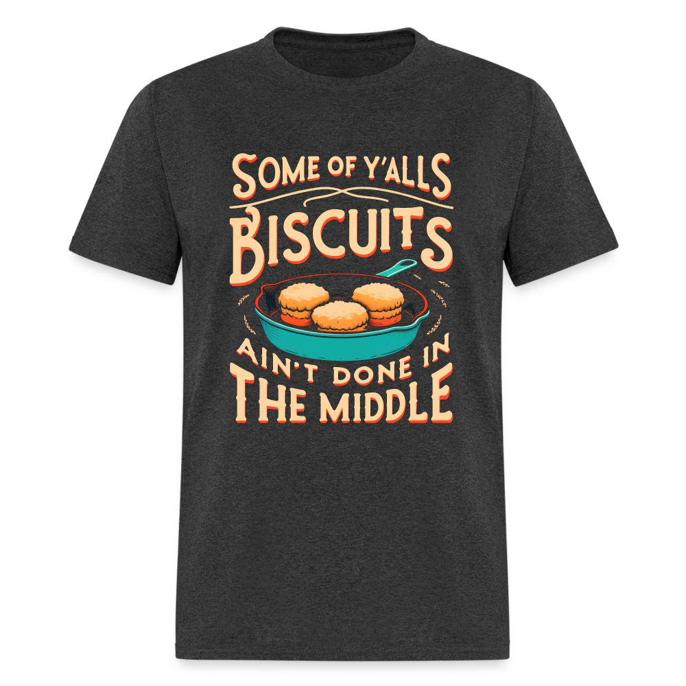 Some of Y'alls Biscuits Ain't Done in the Middle T-Shirt - heather black