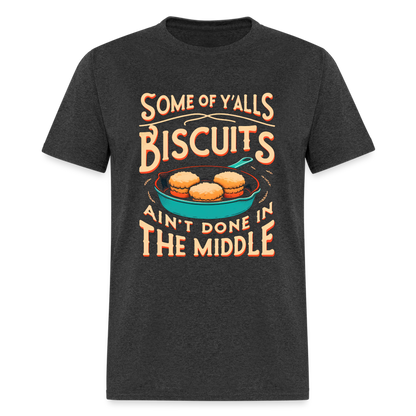 Some of Y'alls Biscuits Ain't Done in the Middle T-Shirt - heather black