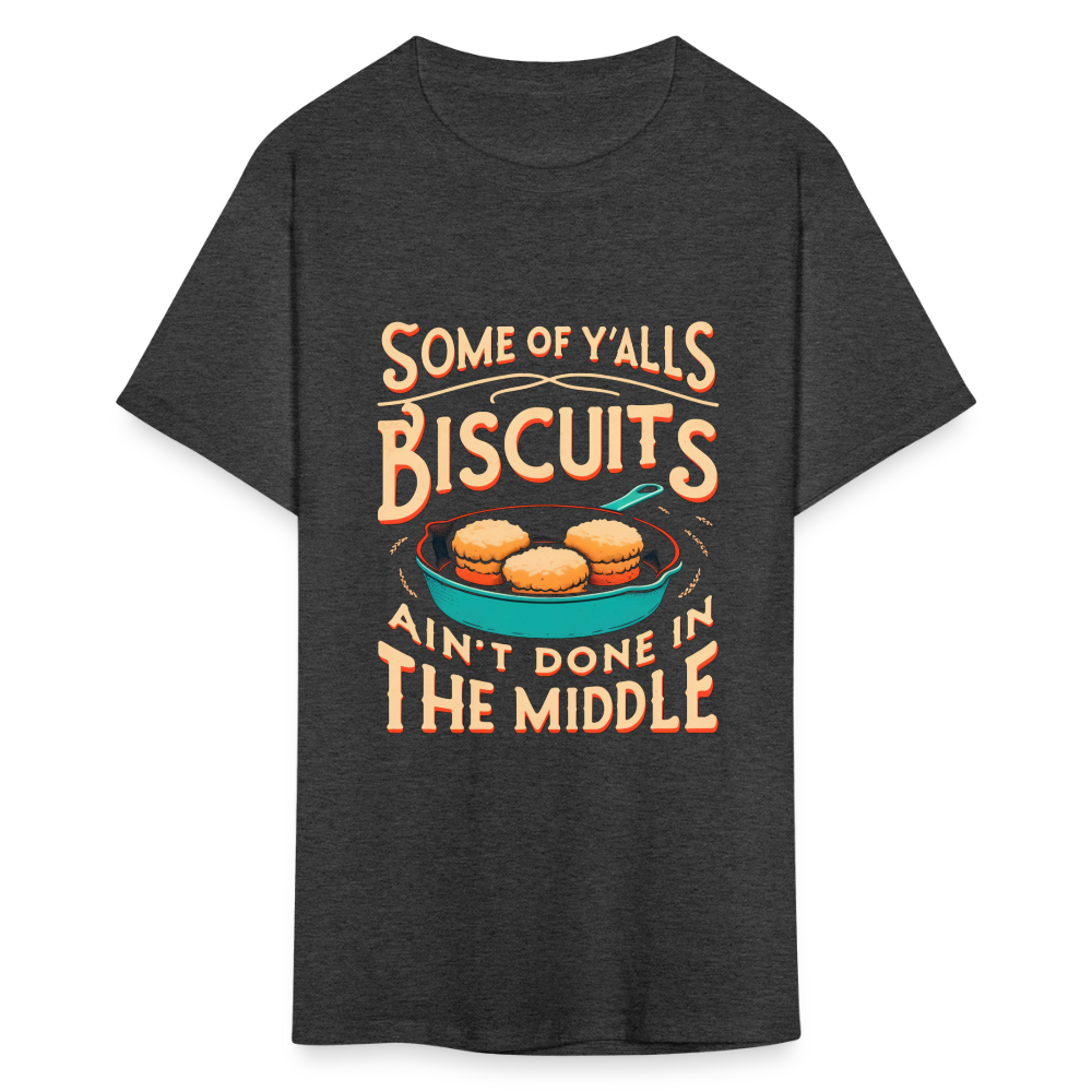 Some of Y'alls Biscuits Ain't Done in the Middle T-Shirt - heather black