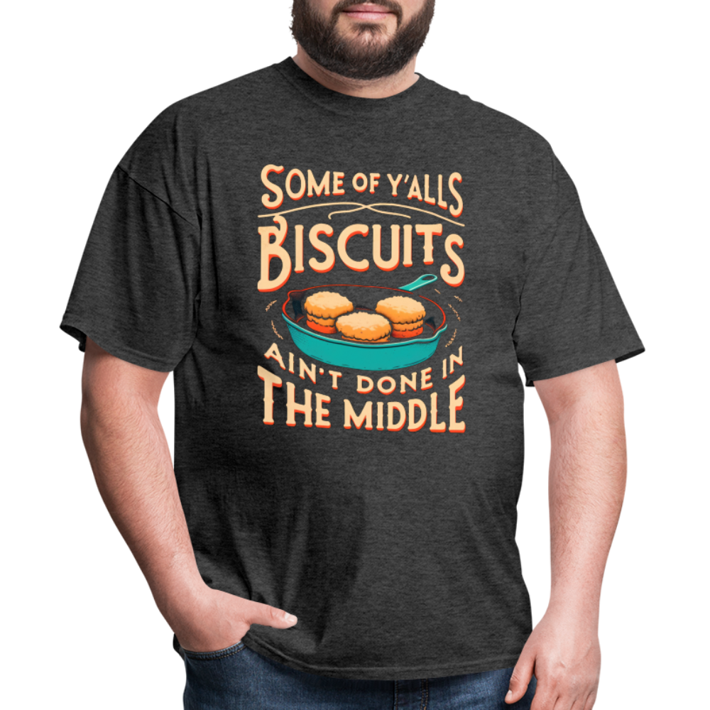 Some of Y'alls Biscuits Ain't Done in the Middle T-Shirt - heather black