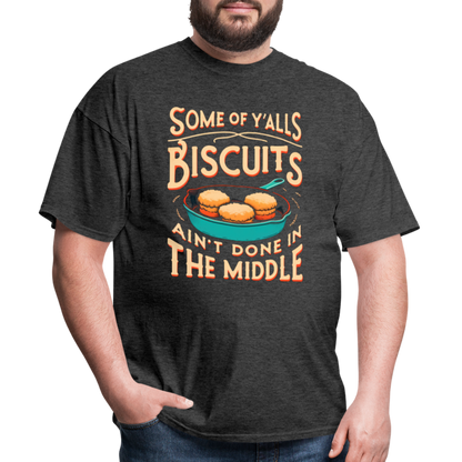 Some of Y'alls Biscuits Ain't Done in the Middle T-Shirt - heather black