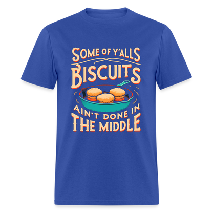 Some of Y'alls Biscuits Ain't Done in the Middle T-Shirt - royal blue