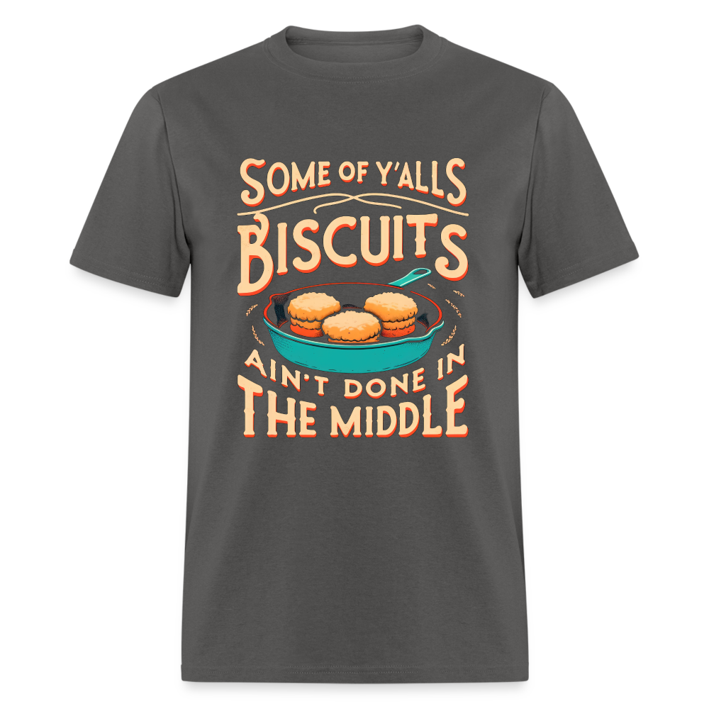 Some of Y'alls Biscuits Ain't Done in the Middle T-Shirt - charcoal