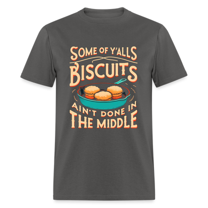 Some of Y'alls Biscuits Ain't Done in the Middle T-Shirt - charcoal