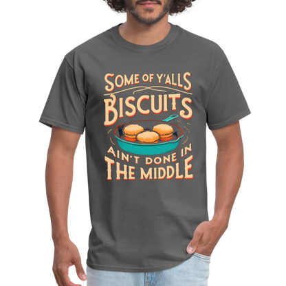 Some of Y'alls Biscuits Ain't Done in the Middle T-Shirt - charcoal