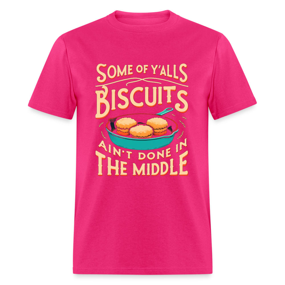 Some of Y'alls Biscuits Ain't Done in the Middle T-Shirt - fuchsia