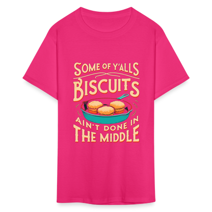 Some of Y'alls Biscuits Ain't Done in the Middle T-Shirt - fuchsia