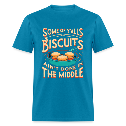 Some of Y'alls Biscuits Ain't Done in the Middle T-Shirt - turquoise