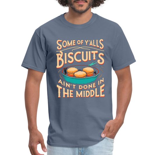 Some of Y'alls Biscuits Ain't Done in the Middle T-Shirt - denim