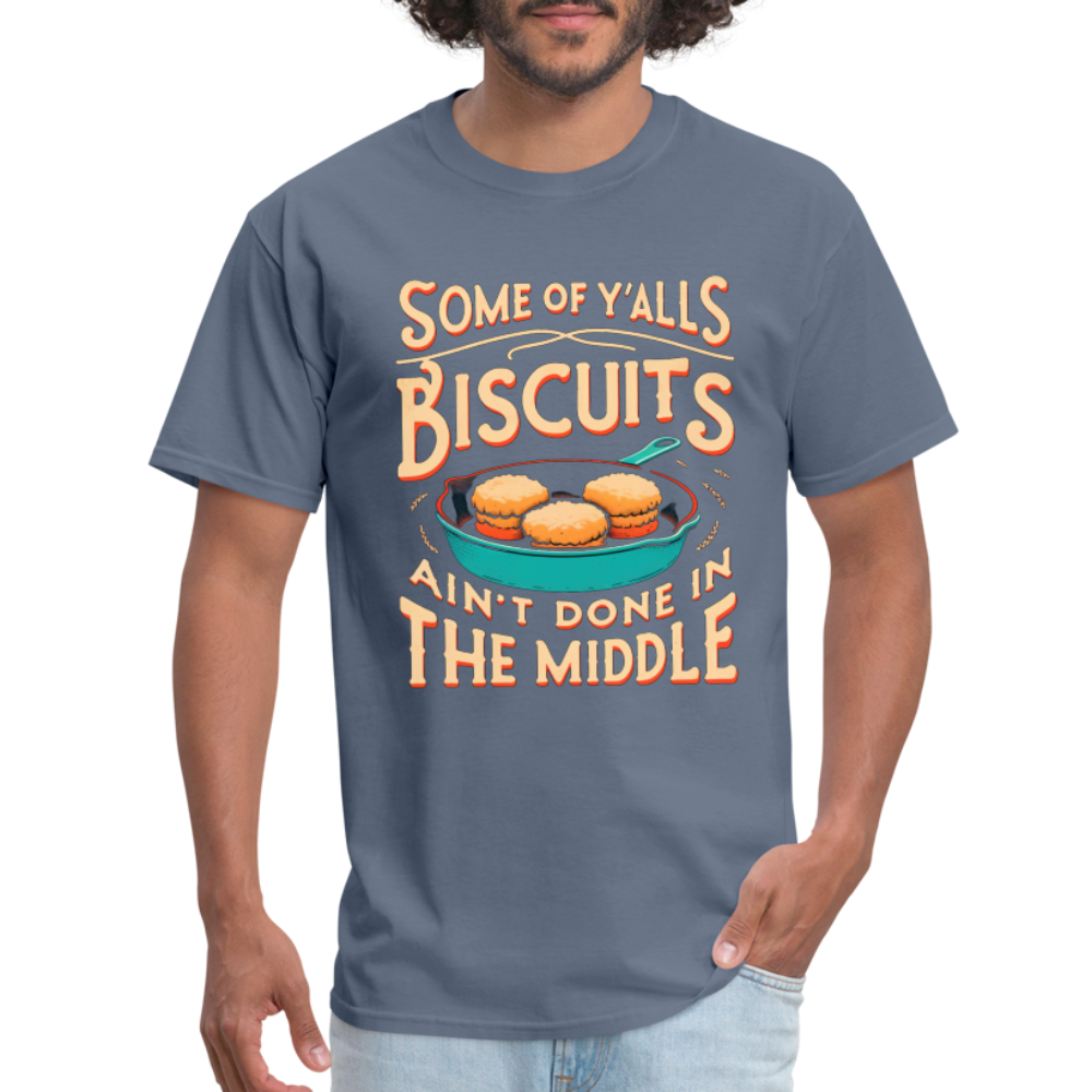 Some of Y'alls Biscuits Ain't Done in the Middle T-Shirt - denim