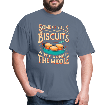 Some of Y'alls Biscuits Ain't Done in the Middle T-Shirt - denim