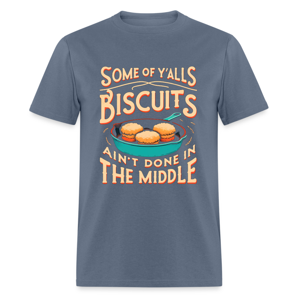 Some of Y'alls Biscuits Ain't Done in the Middle T-Shirt - denim