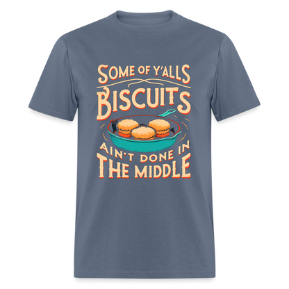 Some of Y'alls Biscuits Ain't Done in the Middle T-Shirt - denim