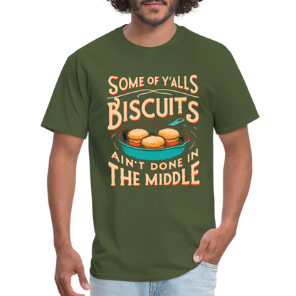 Some of Y'alls Biscuits Ain't Done in the Middle T-Shirt - military green