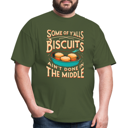 Some of Y'alls Biscuits Ain't Done in the Middle T-Shirt - military green