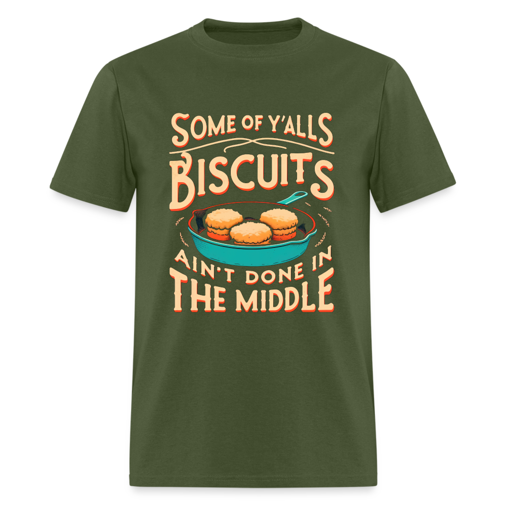 Some of Y'alls Biscuits Ain't Done in the Middle T-Shirt - military green