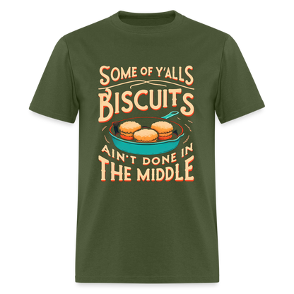 Some of Y'alls Biscuits Ain't Done in the Middle T-Shirt - military green