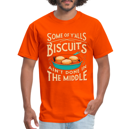 Some of Y'alls Biscuits Ain't Done in the Middle T-Shirt - orange