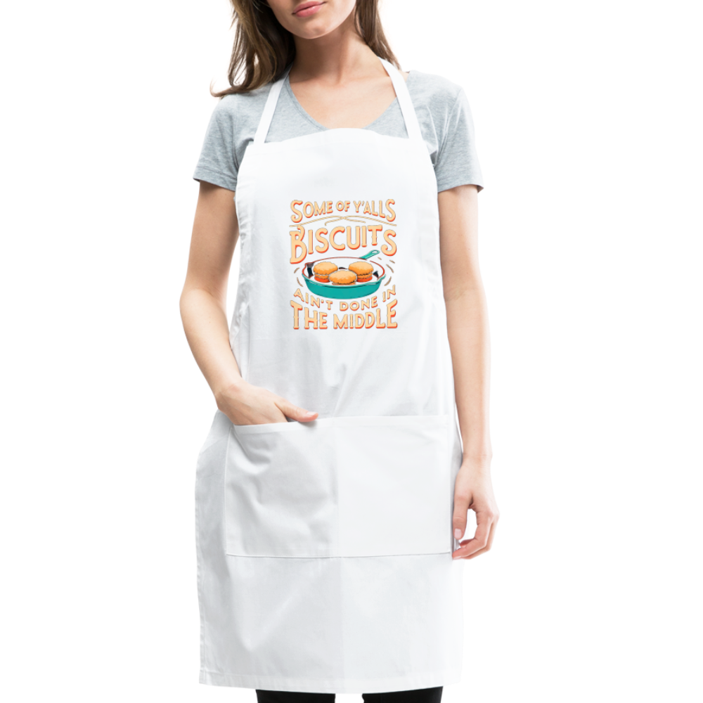 Some of Y'alls Biscuits Ain't Done in the Middle - Adjustable Apron - white