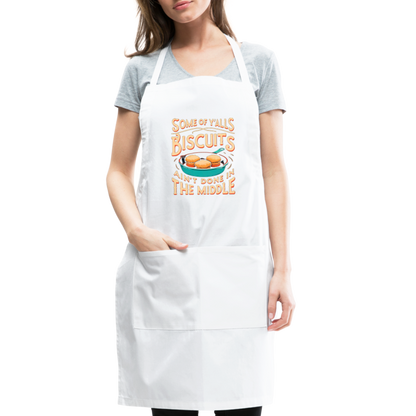 Some of Y'alls Biscuits Ain't Done in the Middle - Adjustable Apron - white