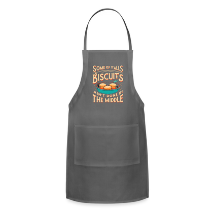 Some of Y'alls Biscuits Ain't Done in the Middle - Adjustable Apron - charcoal