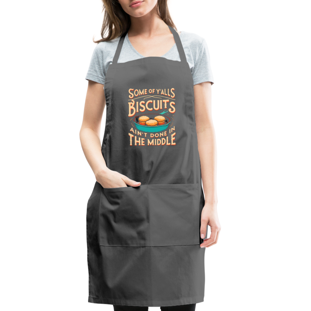 Some of Y'alls Biscuits Ain't Done in the Middle - Adjustable Apron - charcoal