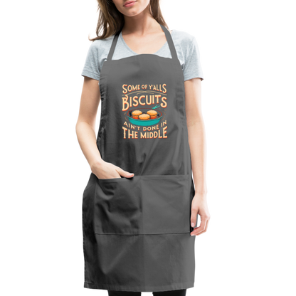 Some of Y'alls Biscuits Ain't Done in the Middle - Adjustable Apron - charcoal