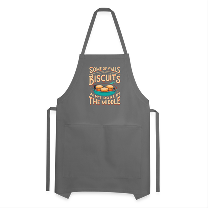 Some of Y'alls Biscuits Ain't Done in the Middle - Adjustable Apron - charcoal