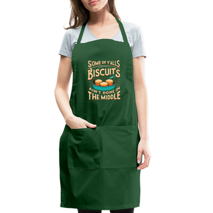 Some of Y'alls Biscuits Ain't Done in the Middle - Adjustable Apron - forest green