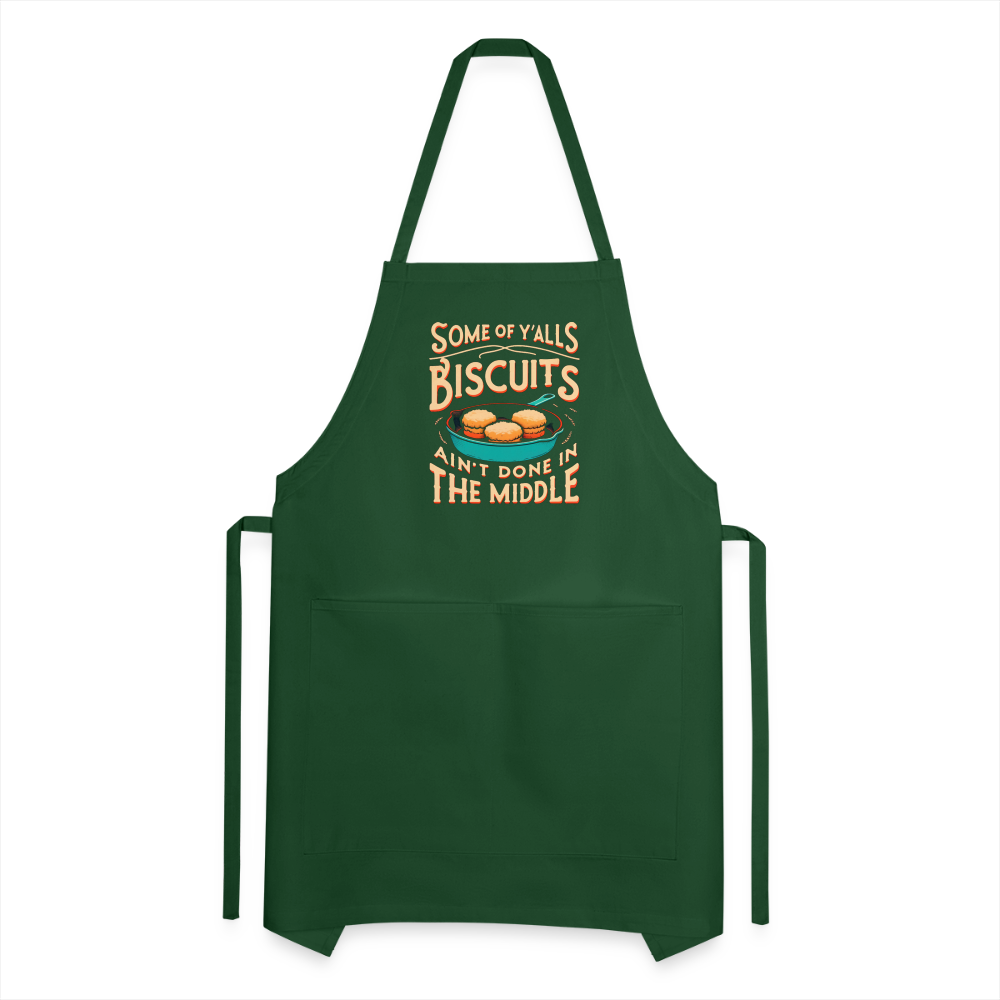 Some of Y'alls Biscuits Ain't Done in the Middle - Adjustable Apron - forest green